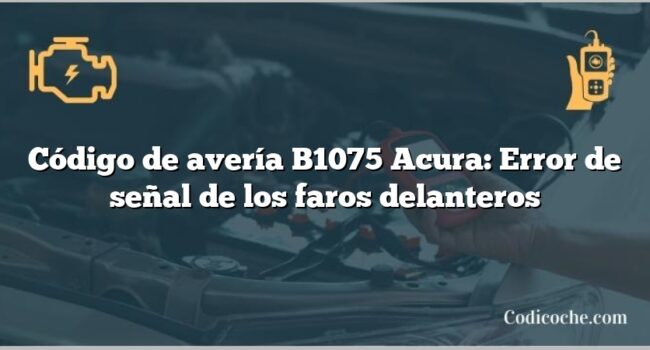 Código de avería B1075 Acura: Error de señal de los faros delanteros