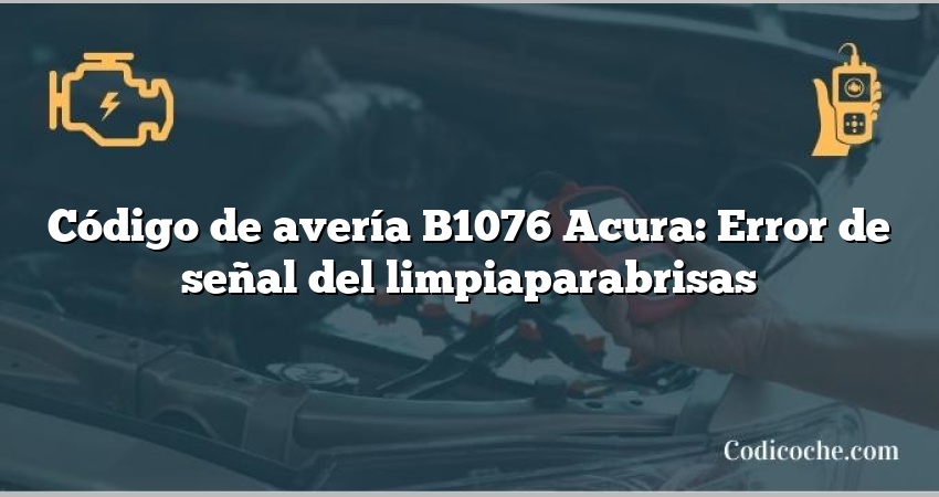 Código de avería B1076 Acura: Error de señal del limpiaparabrisas