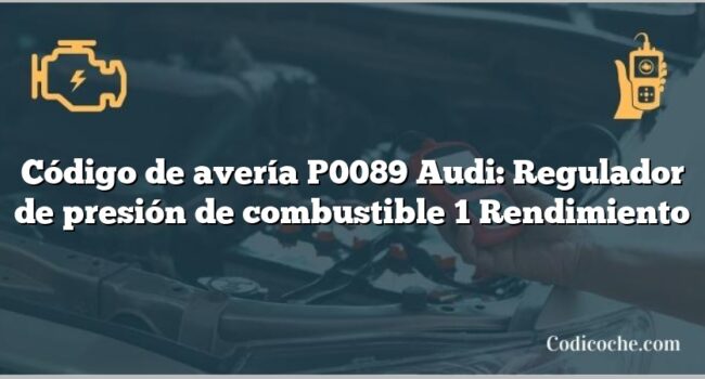 Código de avería P0089 Audi: Regulador de presión de combustible 1 Rendimiento