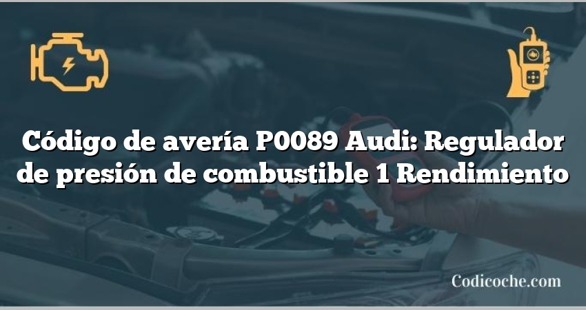 Código de avería P0089 Audi: Regulador de presión de combustible 1 Rendimiento