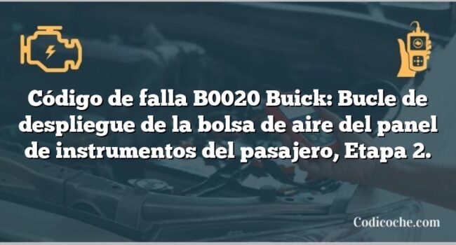 Código de falla B0020 Buick: Bucle de despliegue de la bolsa de aire del panel de instrumentos del pasajero, Etapa 2.