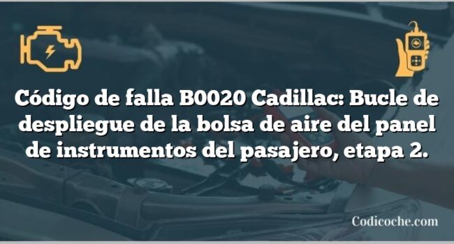 Código de falla B0020 Cadillac: Bucle de despliegue de la bolsa de aire del panel de instrumentos del pasajero, etapa 2.