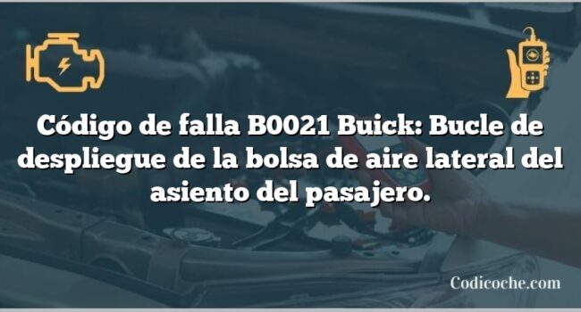 Código de falla B0021 Buick: Bucle de despliegue de la bolsa de aire lateral del asiento del pasajero.