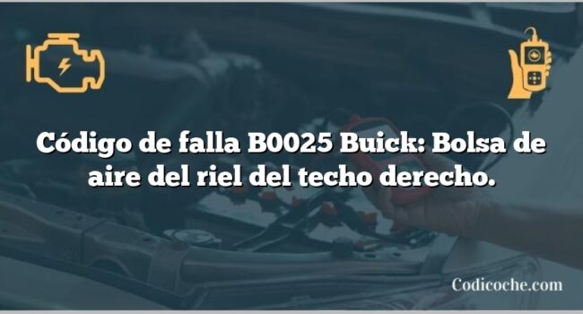 Código de falla B0025 Buick: Bolsa de aire del riel del techo derecho.