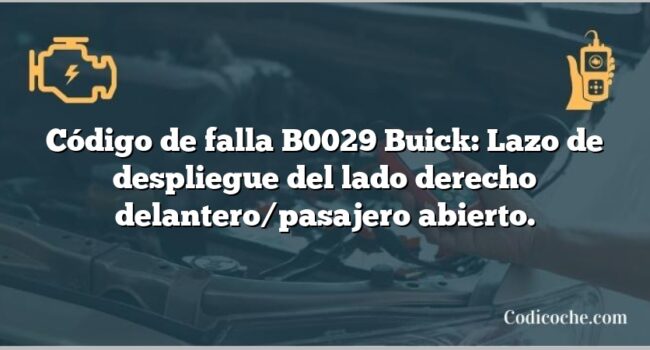 Código de falla B0029 Buick: Lazo de despliegue del lado derecho delantero/pasajero abierto.