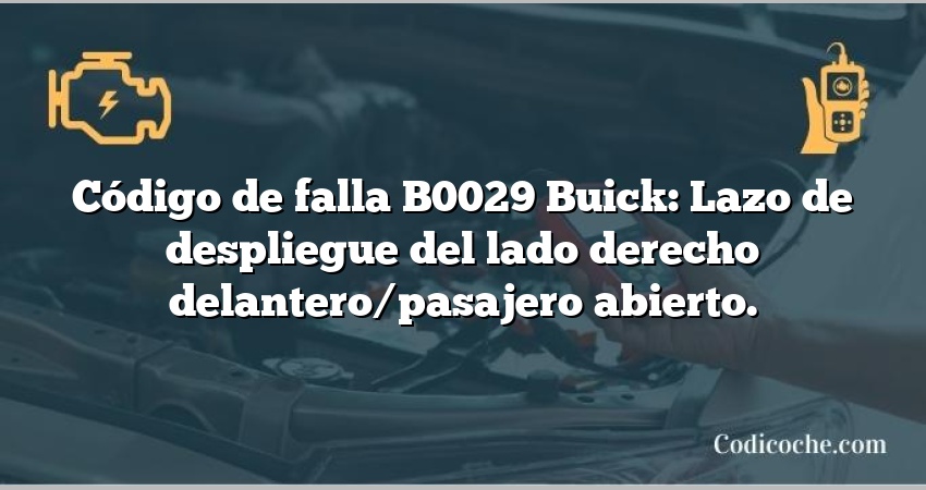 Código de falla B0029 Buick: Lazo de despliegue del lado derecho delantero/pasajero abierto.