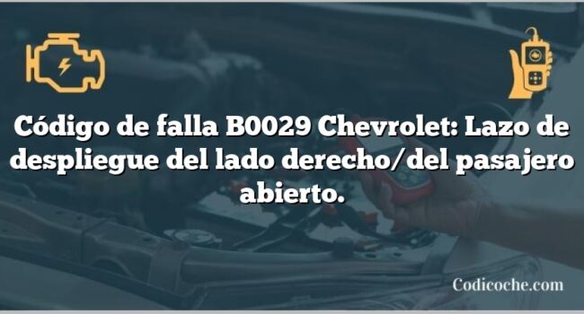 Código de falla B0029 Chevrolet: Lazo de despliegue del lado derecho/del pasajero abierto.