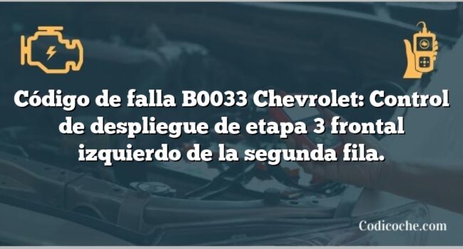 Código de falla B0033 Chevrolet: Control de despliegue de etapa 3 frontal izquierdo de la segunda fila.