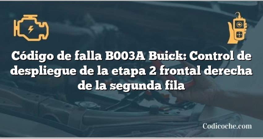 Código de falla B003A Buick: Control de despliegue de la etapa 2 frontal derecha de la segunda fila