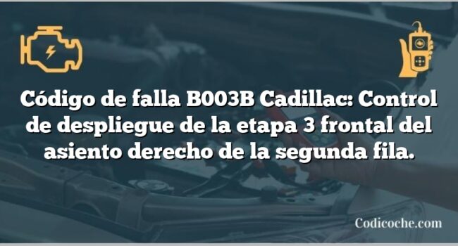 Código de falla B003B Cadillac: Control de despliegue de la etapa 3 frontal del asiento derecho de la segunda fila.