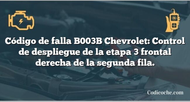 Código de falla B003B Chevrolet: Control de despliegue de la etapa 3 frontal derecha de la segunda fila.