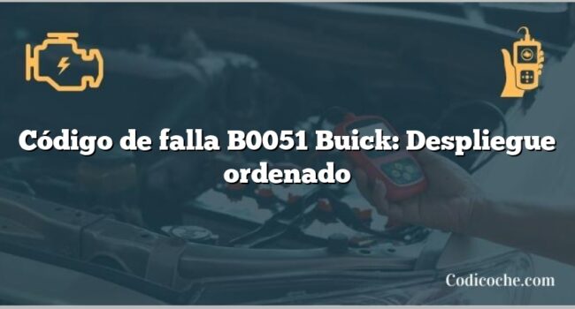 Código de falla B0051 Buick: Despliegue ordenado