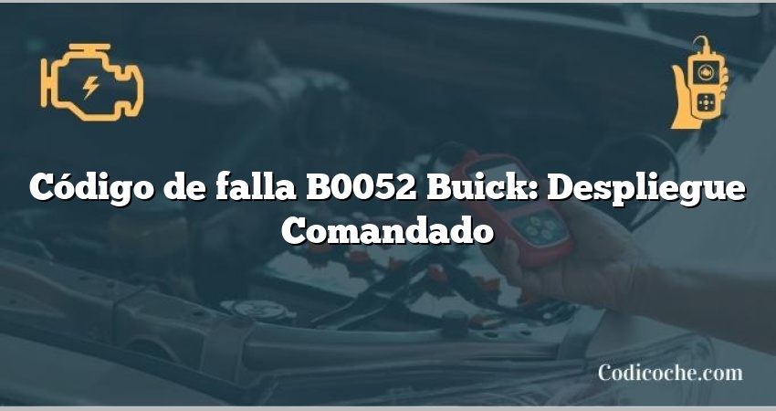 Código de falla B0052 Buick: Despliegue Comandado