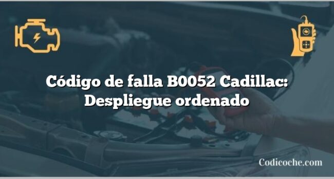 Código de falla B0052 Cadillac: Despliegue ordenado