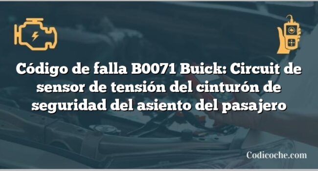 Código de falla B0071 Buick: Circuit de sensor de tensión del cinturón de seguridad del asiento del pasajero