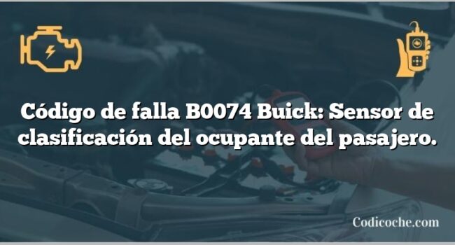 Código de falla B0074 Buick: Sensor de clasificación del ocupante del pasajero.