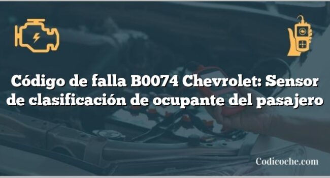 Código de falla B0074 Chevrolet: Sensor de clasificación de ocupante del pasajero