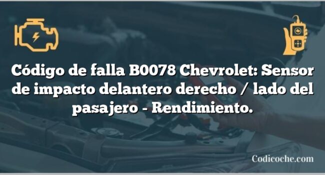 Código de falla B0078 Chevrolet: Sensor de impacto delantero derecho / lado del pasajero - Rendimiento.