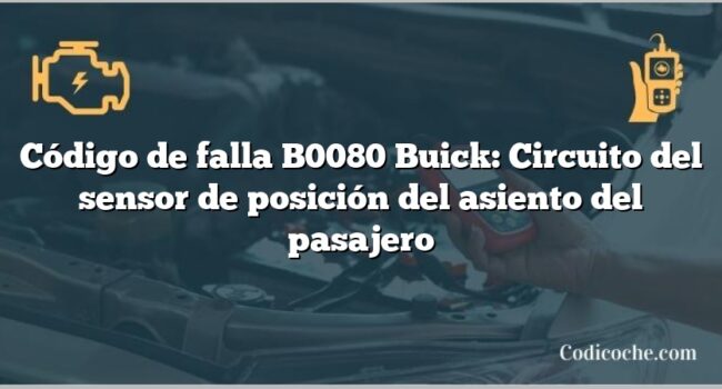 Código de falla B0080 Buick: Circuito del sensor de posición del asiento del pasajero