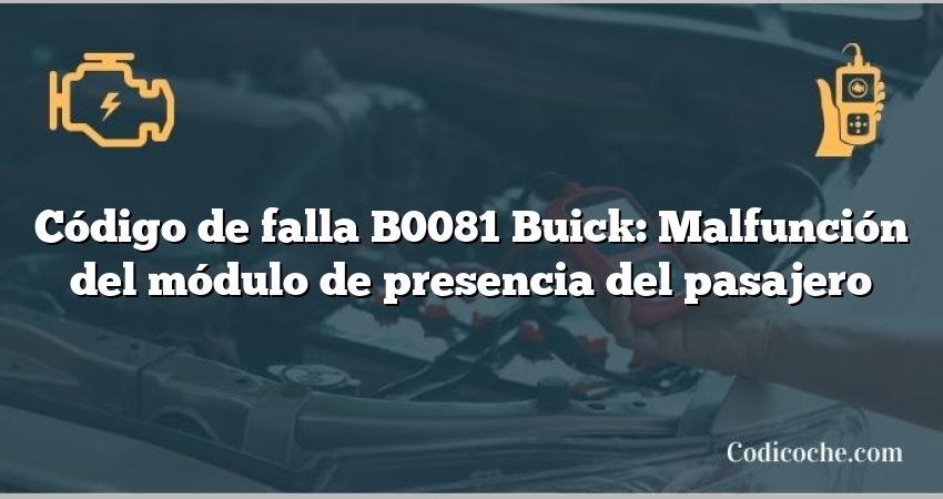 Código de falla B0081 Buick: Malfunción del módulo de presencia del pasajero