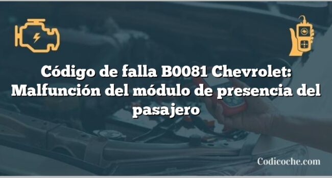 Código de falla B0081 Chevrolet: Malfunción del módulo de presencia del pasajero