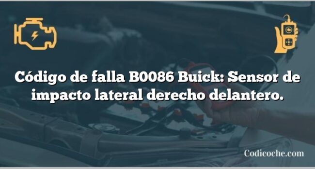 Código de falla B0086 Buick: Sensor de impacto lateral derecho delantero.