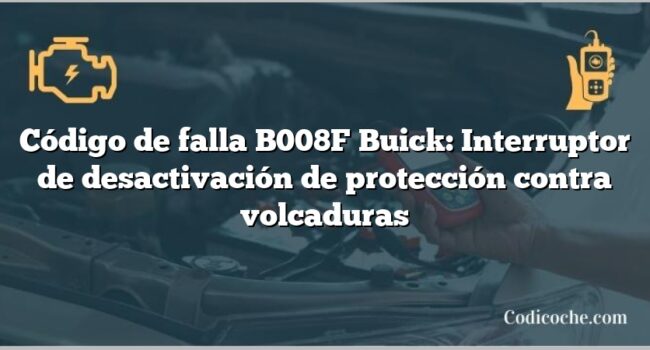 Código de falla B008F Buick: Interruptor de desactivación de protección contra volcaduras