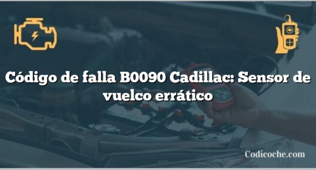 Código de falla B0090 Cadillac: Sensor de vuelco errático