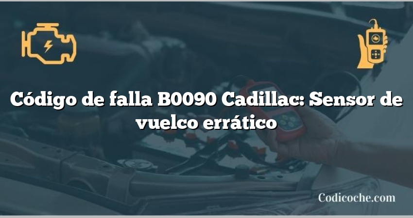 Código de falla B0090 Cadillac: Sensor de vuelco errático