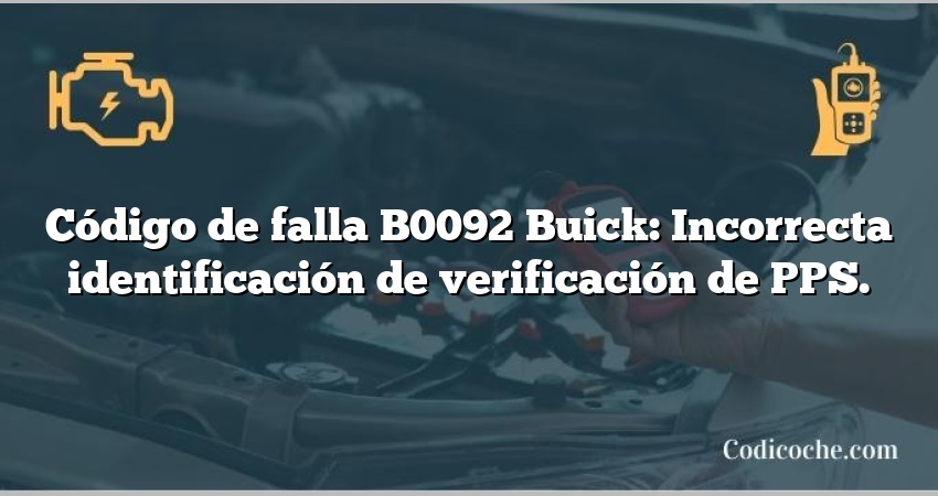 Código de falla B0092 Buick: Incorrecta identificación de verificación de PPS.