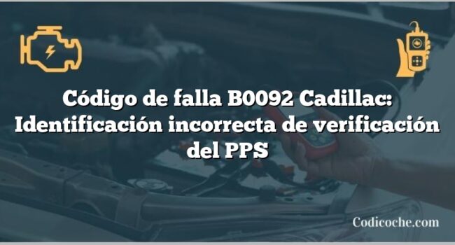 Código de falla B0092 Cadillac: Identificación incorrecta de verificación del PPS