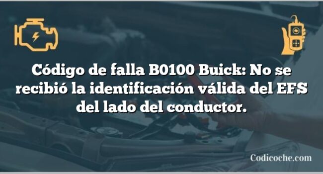 Código de falla B0100 Buick: No se recibió la identificación válida del EFS del lado del conductor.