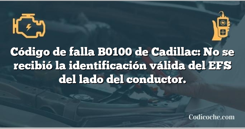 Código de falla B0100 de Cadillac: No se recibió la identificación válida del EFS del lado del conductor.