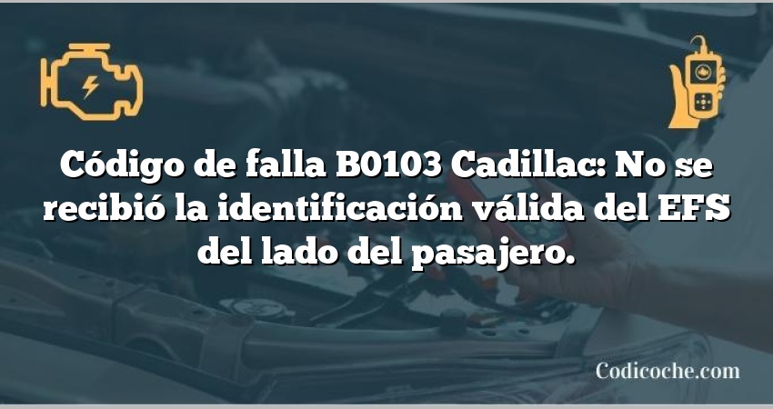 Código de falla B0103 Cadillac: No se recibió la identificación válida del EFS del lado del pasajero.