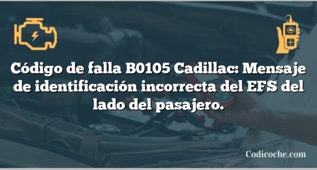 Código de falla B0105 Cadillac: Mensaje de identificación incorrecta del EFS del lado del pasajero.