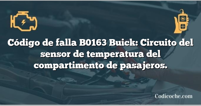 Código de falla B0163 Buick: Circuito del sensor de temperatura del compartimento de pasajeros.