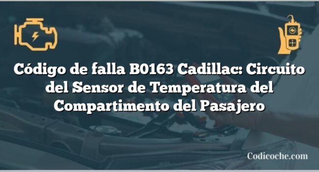 Código de falla B0163 Cadillac: Circuito del Sensor de Temperatura del Compartimento del Pasajero