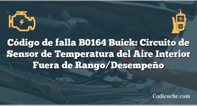 Código de falla B0164 Buick: Circuito de Sensor de Temperatura del Aire Interior Fuera de Rango/Desempeño