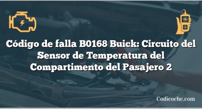 Código de falla B0168 Buick: Circuito del Sensor de Temperatura del Compartimento del Pasajero 2