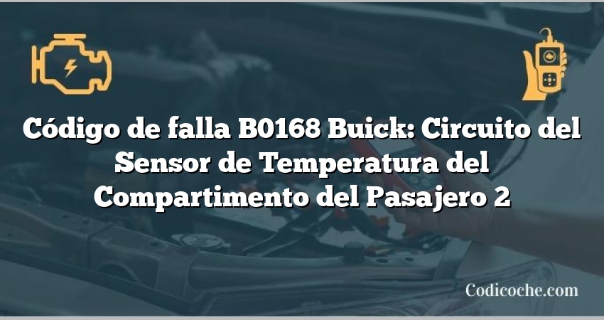 Código de falla B0168 Buick: Circuito del Sensor de Temperatura del Compartimento del Pasajero 2