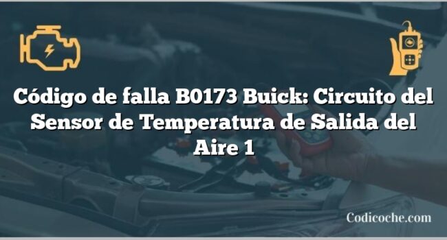 Código de falla B0173 Buick: Circuito del Sensor de Temperatura de Salida del Aire 1