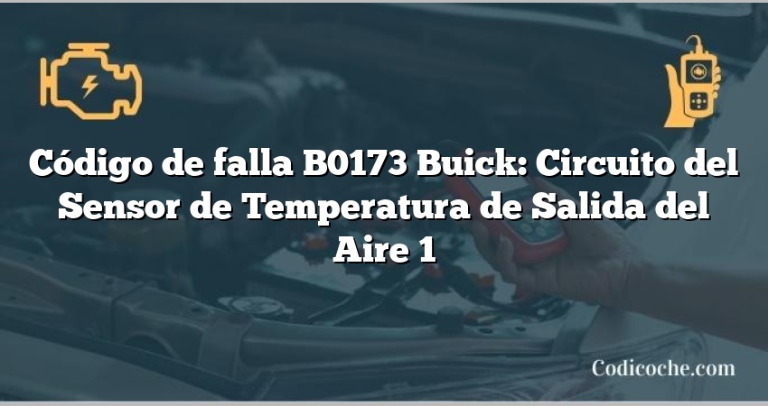 Código de falla B0173 Buick: Circuito del Sensor de Temperatura de Salida del Aire 1