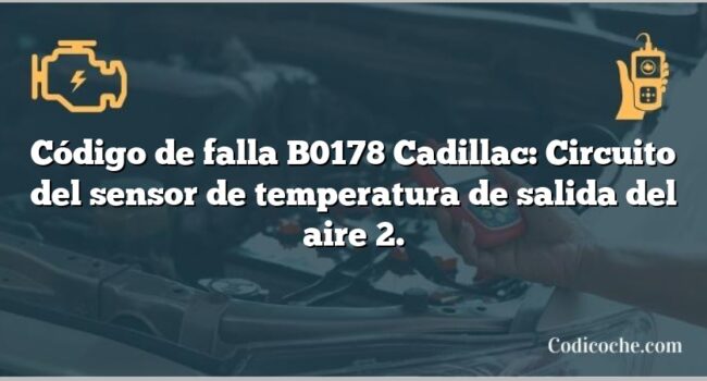 Código de falla B0178 Cadillac: Circuito del sensor de temperatura de salida del aire 2.