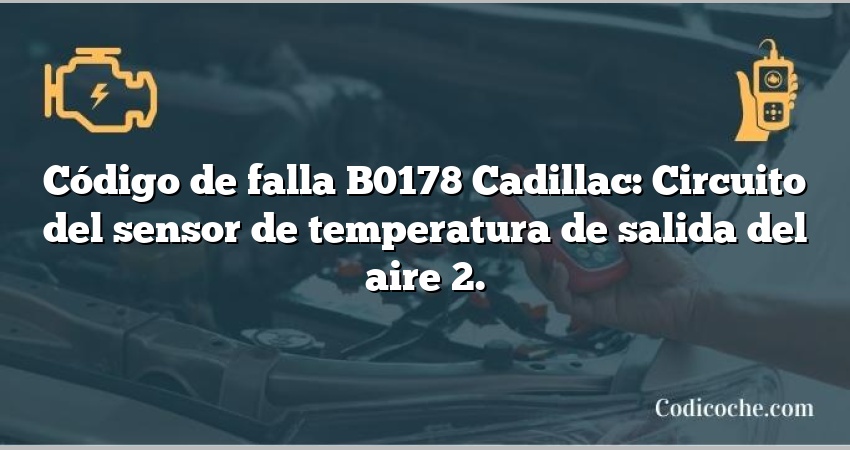 Código de falla B0178 Cadillac: Circuito del sensor de temperatura de salida del aire 2.