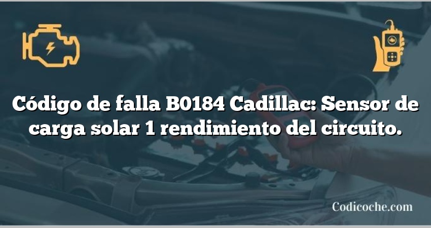 Código de falla B0184 Cadillac: Sensor de carga solar 1 rendimiento del circuito.