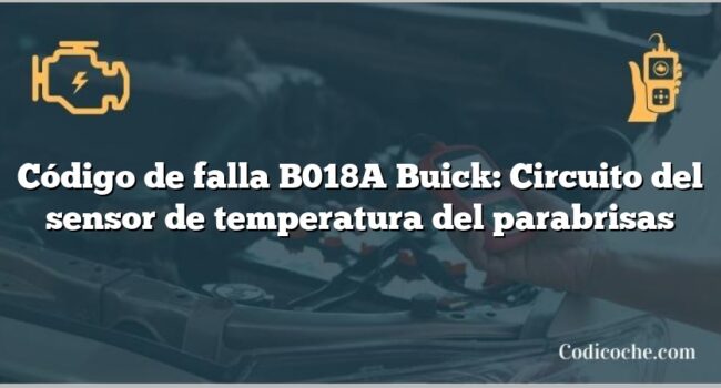 Código de falla B018A Buick: Circuito del sensor de temperatura del parabrisas