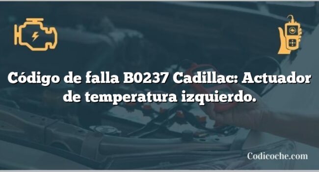 Código de falla B0237 Cadillac: Actuador de temperatura izquierdo.