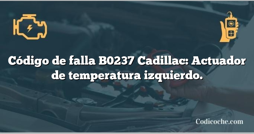 Código de falla B0237 Cadillac: Actuador de temperatura izquierdo.