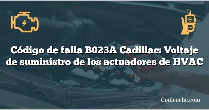 Código de falla B023A Cadillac: Voltaje de suministro de los actuadores de HVAC