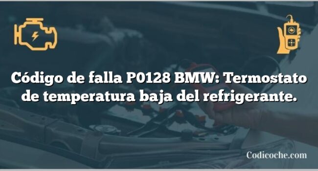 Código de falla P0128 BMW: Termostato de temperatura baja del refrigerante.